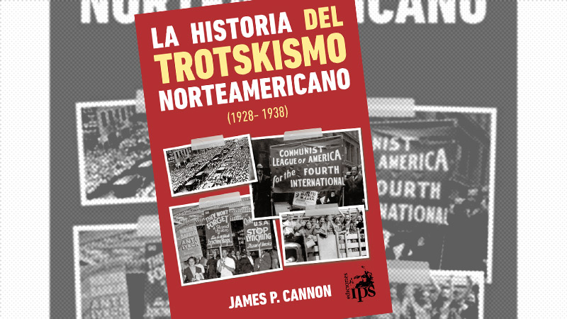 Ya salió La historia del Trotskismo Norteamericano de James Cannon
