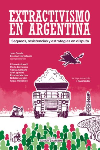Extractivismo en Argentina. Saqueos, resistencias y estrategias en disputa